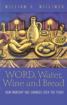 Image for Word, Water, Wine, and Bread: How Worship Has Changed Over the Years