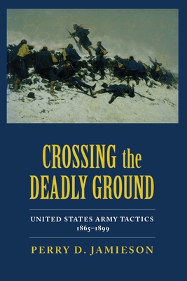 Crossing the Deadly Ground: United States Army Tactics, 18651899