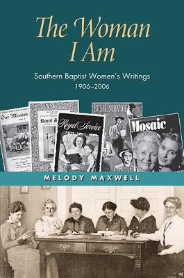 The Woman I Am: Southern Baptist Women's Writings, 19062006 (Religion & American Culture)