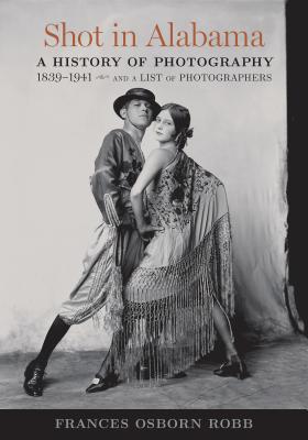 Shot in Alabama: A History of Photography, 18391941, and a List of Photographers