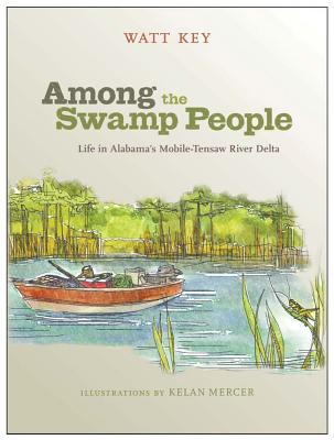 Among the Swamp People: Life in Alabamas Mobile-Tensaw River Delta