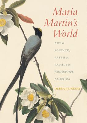 Maria Martin's World: Art and Science, Faith and Family in Audubons America