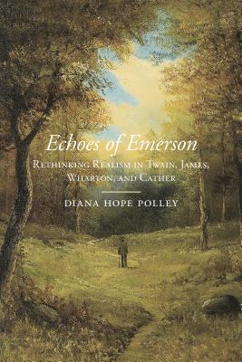 Echoes of Emerson: Rethinking Realism in Twain, James, Wharton, and Cather (Amer Lit Realism & Naturalism)
