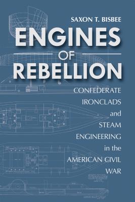Engines of Rebellion: Confederate Ironclads and Steam Engineering in the American Civil War (Maritime Currents: History and Archaeol)