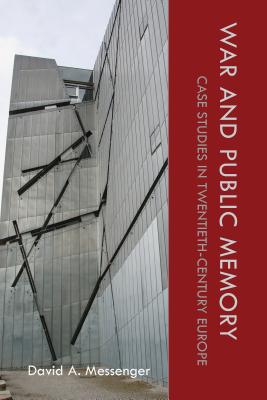 War and Public Memory: Case Studies in Twentieth-Century Europe (War, Memory, and Culture)