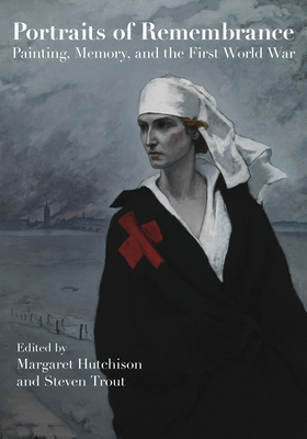 Portraits of Remembrance: Painting, Memory, and the First World War (War, Memory, and Culture)