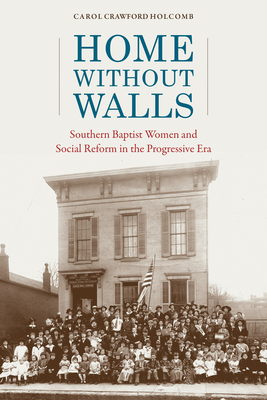 Home without Walls: Southern Baptist Women and Social Reform in the Progressive Era (Religion & American Culture)