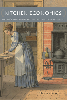 Kitchen Economics: Womens Regionalist Fiction and Political Economy (Studies in American Literary Realism and Naturalism)