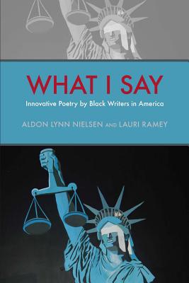 What I Say: Innovative Poetry by Black Writers in America (Modern & Contemporary Poetics)