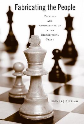 Fabricating the People: Politics and Administration in the Biopolitical State (Public Admin: Criticism and Creativity)