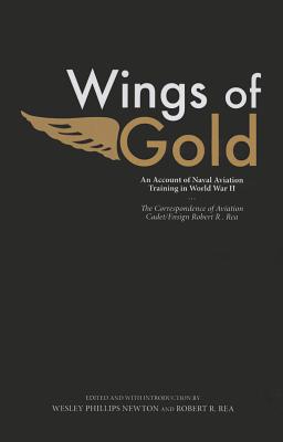 Wings of Gold: An Account of Naval Aviation Training in World War II, The Correspondence of Aviation Cadet/Ensign Robert R. Rea