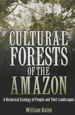 Cultural Forests of the Amazon: A Historical Ecology of People and Their Landscapes