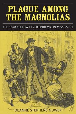 Plague Among the Magnolias: The 1878 Yellow Fever Epidemic in Mississippi