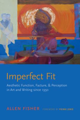 Imperfect Fit: Aesthetic Function, Facture, and Perception in Art and Writing since 1950 (Modern & Contemporary Poetics)