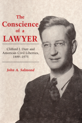 The Conscience of a Lawyer: Clifford J. Durr and American Civil Liberties, 18991975