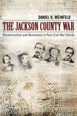 The Jackson County War: Reconstruction and Resistance in PostCivil War Florida