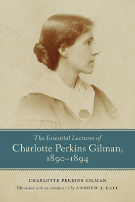 The Essential Lectures of Charlotte Perkins Gilman, 18901894 (Studies in American Literary Realism and Naturalism)