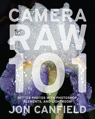 Image for Camera Raw 101: Better Photos With Photoshop, Elements, and Lightroom