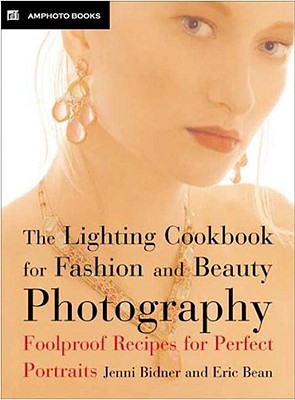 The Lighting Cookbook for Fashion and Beauty Photography: Foolproof Recipes for Taking Perfect Portraits