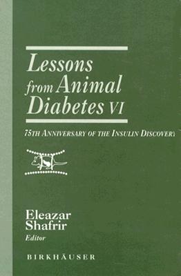 Image for Lessons from Animal Diabetes VI: 75th Anniversary of the Insulin Discovery (Rev.Ser.Advs.Research Diab.Animals (Birkhuser)) (Vol 6)