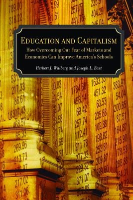 Image for Education and Capitalism: How Overcoming Our Fear of Markets and Economics Can Improve America's Schools (Hoover Institution Press Publication)