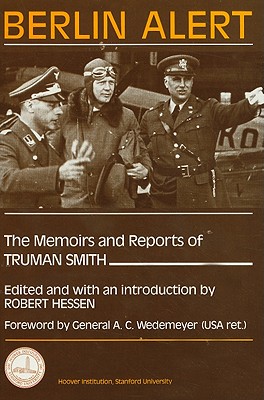 Berlin Alert: The Memoirs and Reports of Truman Smith (Hoover Institution Press Publication)