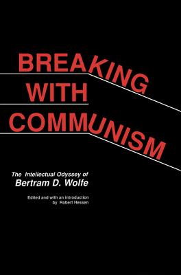 Breaking with Communism: The Intellectual Odyssey of Bertam D. Wolfe (Hoover Archival Documentaries) (Volume 388)