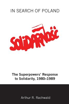 In Search of Poland: The Superpowers' Response to Solidarity, 1980-1989