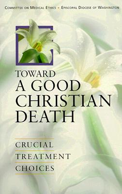 Image for Toward a Good Christian Death: Crucial Treatment Choices