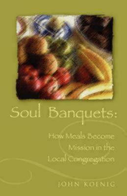 Soul Banquets: How Meals Become Mission in the Local Congregation