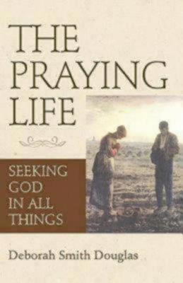 The Praying Life: Seeking God in All Things