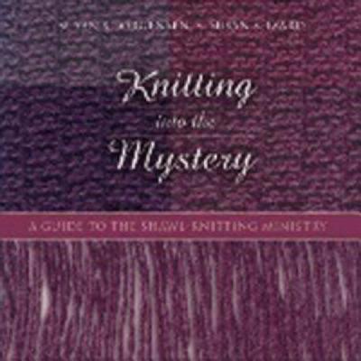 Knitting into the Mystery: A Guide to the Shawl-Knitting Ministry