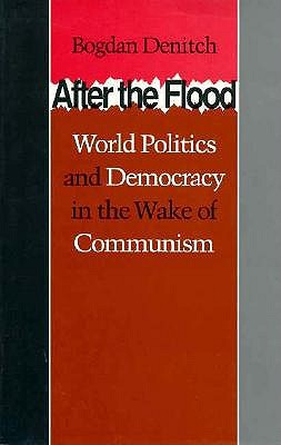 After the Flood: World Politics and Democracy in the Wake of Communism