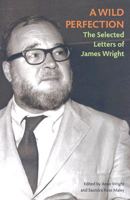 A Wild Perfection: The Selected Letters of James Wright