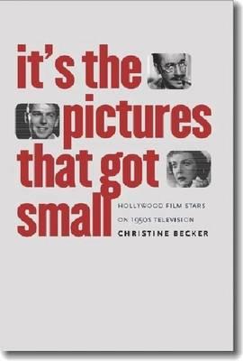 Its the Pictures That Got Small: Hollywood Film Stars on 1950s Television (Wesleyan Film)