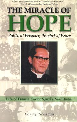 The Miracle of Hope: Francis Xavier Nguyen Van Thuan; Political Prisoner, Prophet Of Peace
