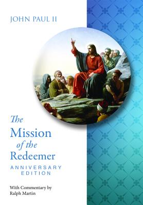 The Mission of the Redeemer: Anniverary Edition Redemptoris Missio, Pope John Paul II, Dr Ralph Martin The Mission of the Redeemer: Anniverary Edition Redemptoris Missio, Pope John Paul II, Dr Ralph Martin