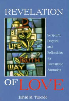 REVELATION OF LOVE Scriptures, Prayers and Reflections for Eucharistic Adoration
