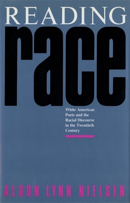 Reading Race: White American Poets and the Racial Discourse in the Twentieth Century (The South Atlantic Modern Language Association Awards Ser.)