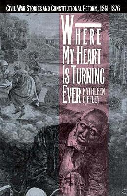 Where My Heart is Turning Ever: Civil War Stories and Constitutional Reform, 1861-1876