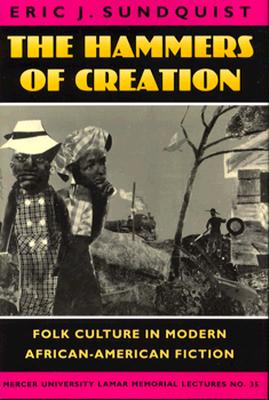 The Hammers of Creation: Folk Culture in Modern African-American Fiction (Mercer University Lamar Memorial Lectures, No. 35) (Mercer University Lamar Memorial Lectures Ser.)