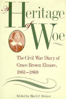A Heritage of Woe: The Civil War Diary of Grace Brown Elmore, 1861-1868 (Southern Voices from the Past: Women's Letters, Diaries, and Writings)