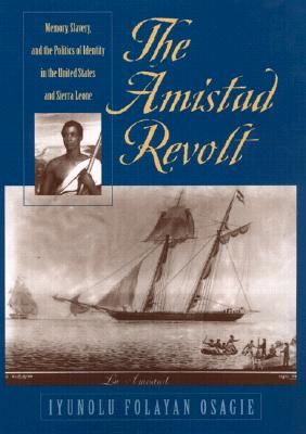 Image for The Amistad Revolt: Memory, Slavery, and the Politics of Identity in the United States and Sierra Leone The Amistad Revolt: Memory, Slavery, and the Politics of Identity in the United States and Sierra Leone