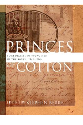 Princes of Cotton: Four Diaries of Young Men in the South, 1848-1860 (The Publications of the Southern Texts Society)