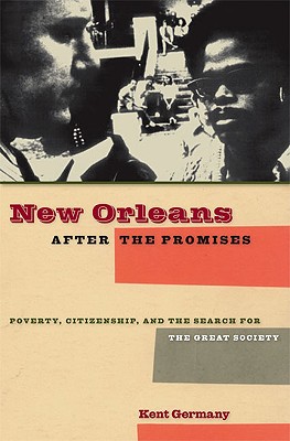 New Orleans after the Promises: Poverty, Citizenship, and the Search for the Great Society