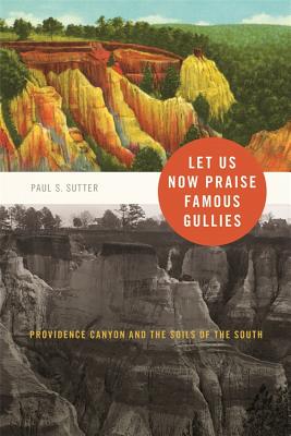 Let Us Now Praise Famous Gullies: Providence Canyon and the Soils of the South (Environmental History and the American South Ser.)