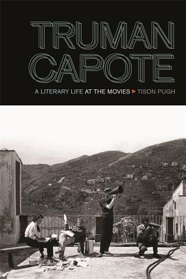Truman Capote: A Literary Life at the Movies (The South on Screen Ser.)