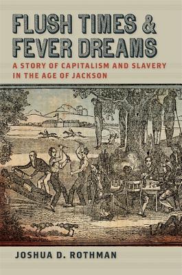 Flush Times and Fever Dreams: A Story of Capitalism and Slavery in the Age of Jackson (Race in the Atlantic World, 17001900 Ser.)
