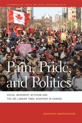 Pain, Pride, and Politics: Social Movement Activism and the Sri Lankan Tamil Diaspora in Canada (Geographies of Justice and Social Transformation Ser.)