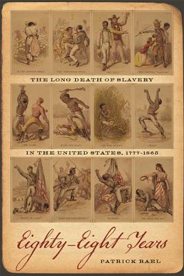 Eighty-Eight Years: The Long Death of Slavery in the United States, 17771865 (Race in the Atlantic World, 17001900 Ser.)